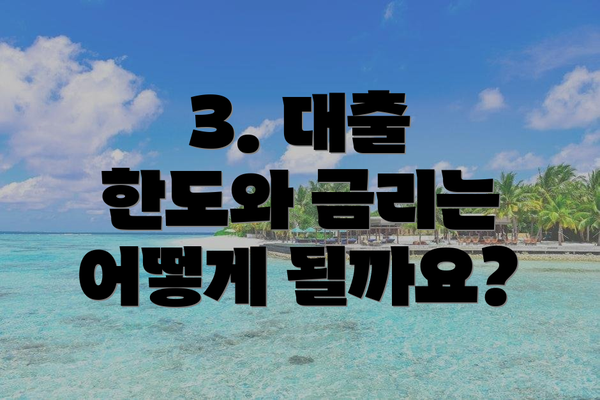3. 대출 한도와 금리는 어떻게 될까요?