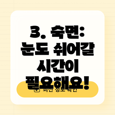 3. 숙면: 눈도 쉬어갈 시간이 필요해요!