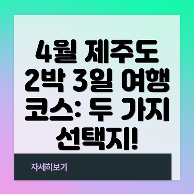 4월 제주도 2박 3일 여행 코스: 두 가지 선택지!