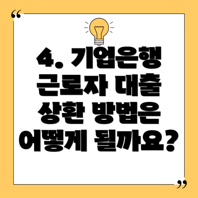 4. 기업은행 근로자 대출 상환 방법은 어떻게 될까요?