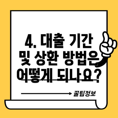 4. 대출 기간 및 상환 방법은 어떻게 되나요?