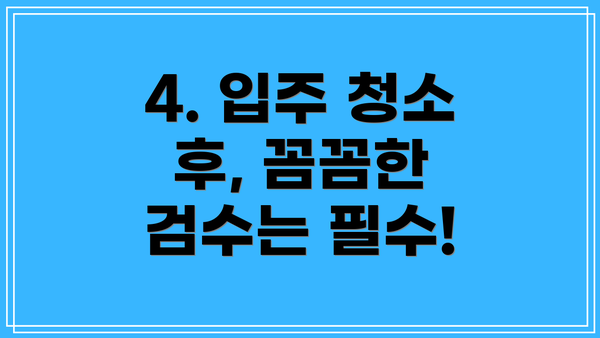 4. 입주 청소 후, 꼼꼼한 검수는 필수!