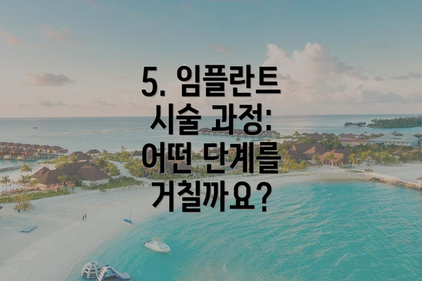 5. 임플란트 시술 과정: 어떤 단계를 거칠까요?