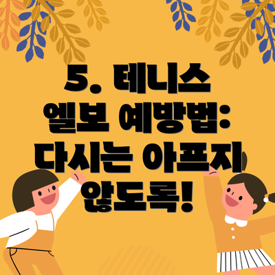 5. 테니스 엘보 예방법: 다시는 아프지 않도록!
