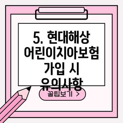 5. 현대해상 어린이치아보험 가입 시 유의사항
