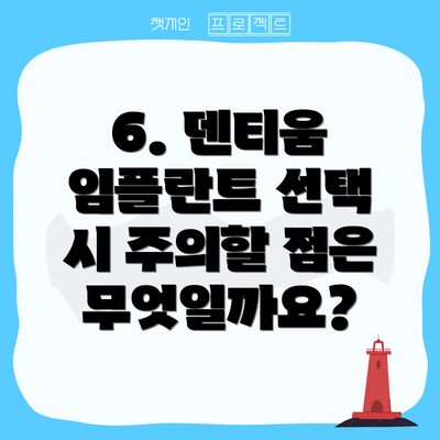 6. 덴티움 임플란트 선택 시 주의할 점은 무엇일까요?
