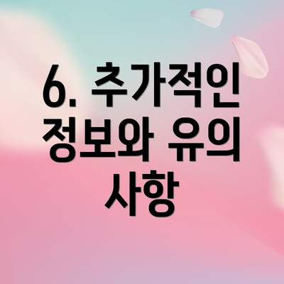 6. 추가적인 정보와 유의 사항