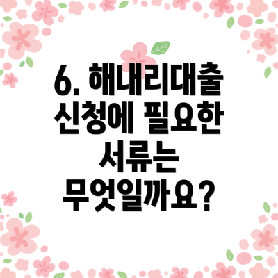 6. 해내리대출 신청에 필요한 서류는 무엇일까요?