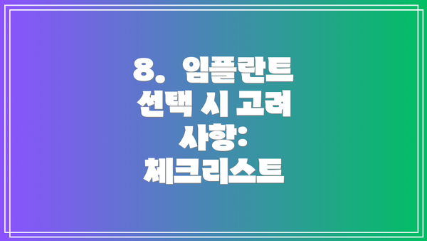 8.  임플란트 선택 시 고려 사항:  체크리스트