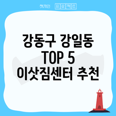 강동구 강일동 TOP 5 이삿짐센터 추천