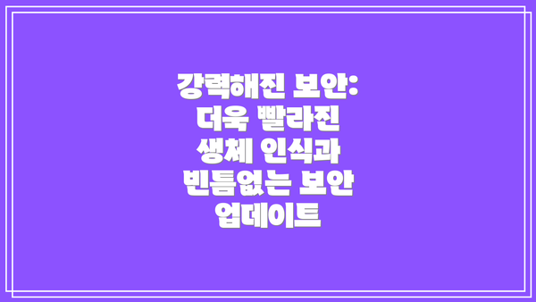 강력해진 보안: 더욱 빨라진 생체 인식과 빈틈없는 보안 업데이트
