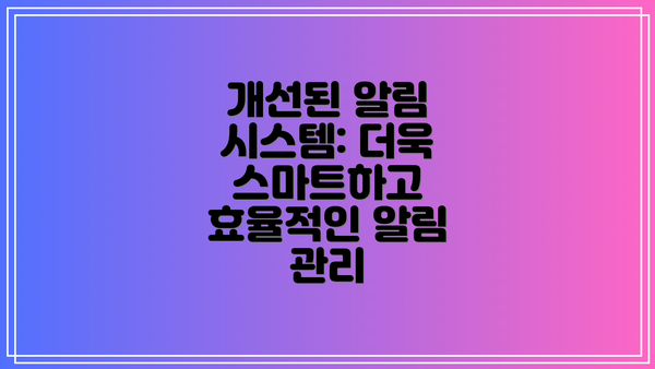 개선된 알림 시스템: 더욱 스마트하고 효율적인 알림 관리