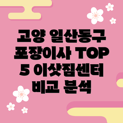고양 일산동구 포장이사 TOP 5 이삿짐센터 비교 분석