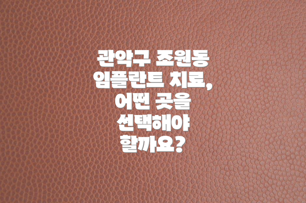 관악구 조원동 임플란트 치료, 어떤 곳을 선택해야 할까요?