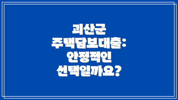 괴산군 주택담보대출: 안정적인 선택일까요?