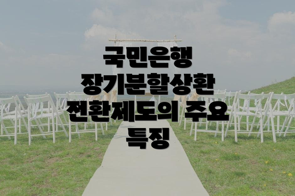 국민은행 장기분할상환 전환제도의 주요 특징