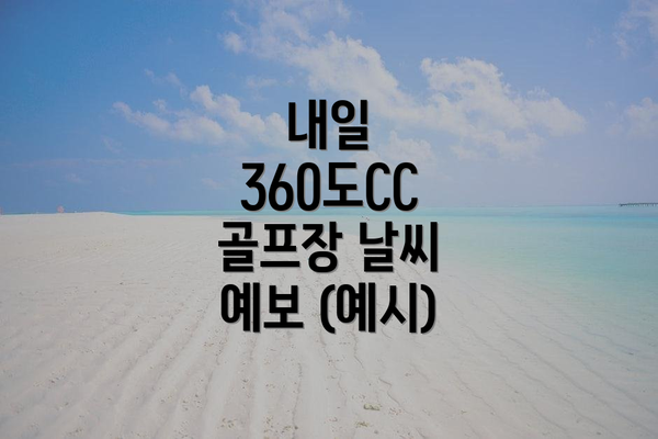 내일 360도CC 골프장 날씨 예보 (예시)