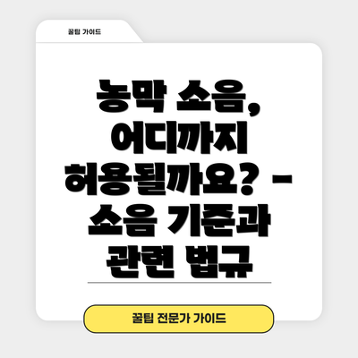 농막 소음, 어디까지 허용될까요? - 소음 기준과 관련 법규