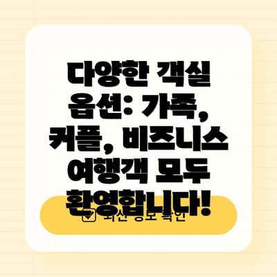 다양한 객실 옵션: 가족, 커플, 비즈니스 여행객 모두 환영합니다!