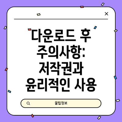 다운로드 후 주의사항: 저작권과 윤리적인 사용