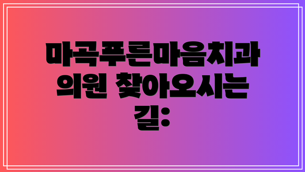 마곡푸른마음치과의원 찾아오시는 길: