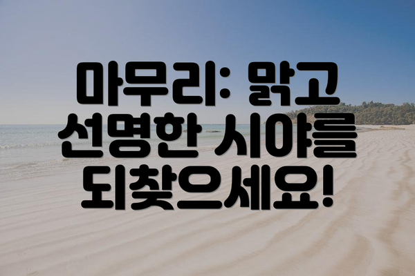 마무리: 맑고 선명한 시야를 되찾으세요!