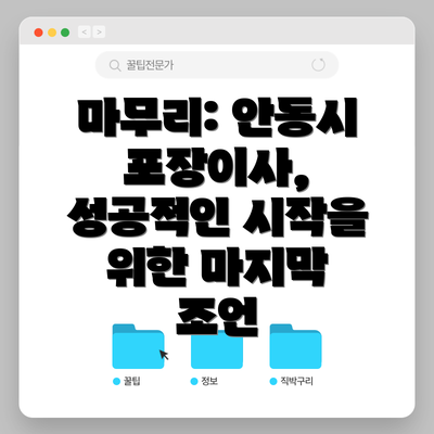마무리: 안동시 포장이사, 성공적인 시작을 위한 마지막 조언
