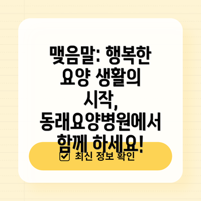 맺음말: 행복한 요양 생활의 시작, 동래요양병원에서 함께 하세요!