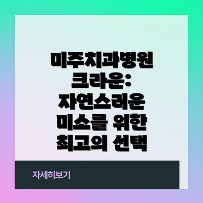 미주치과병원 크라운: 자연스러운 미소를 위한 최고의 선택