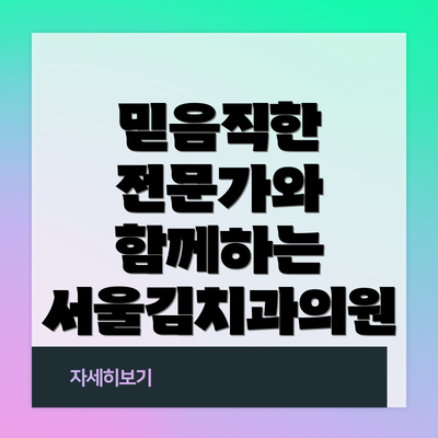 믿음직한 전문가와 함께하는 서울김치과의원