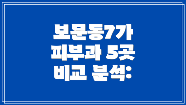 보문동7가 피부과 5곳 비교 분석:
