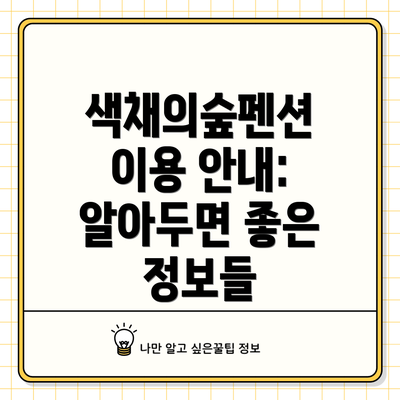 색채의숲펜션 이용 안내: 알아두면 좋은 정보들