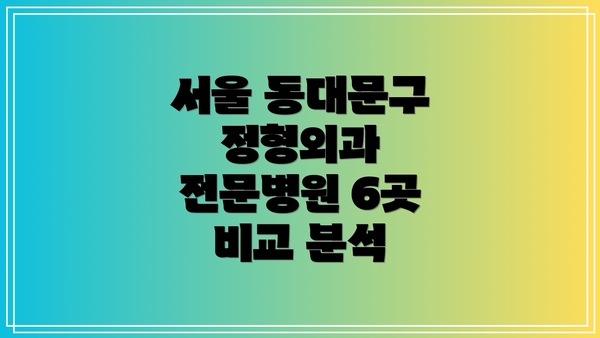 서울 동대문구 정형외과 전문병원 6곳 비교 분석