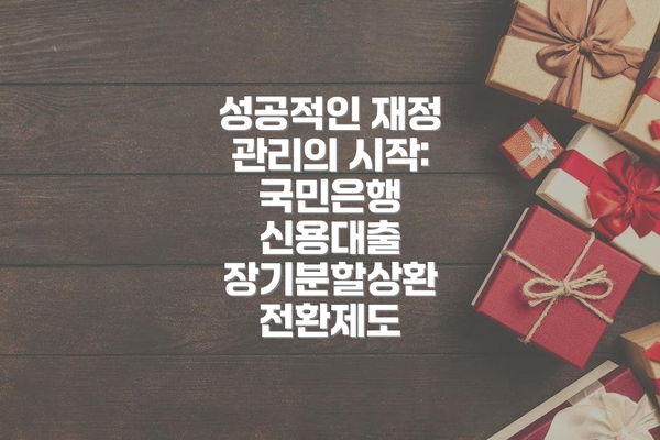 성공적인 재정 관리의 시작: 국민은행 신용대출 장기분할상환 전환제도