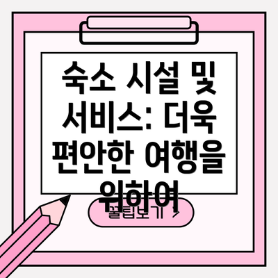 숙소 시설 및 서비스: 더욱 편안한 여행을 위하여