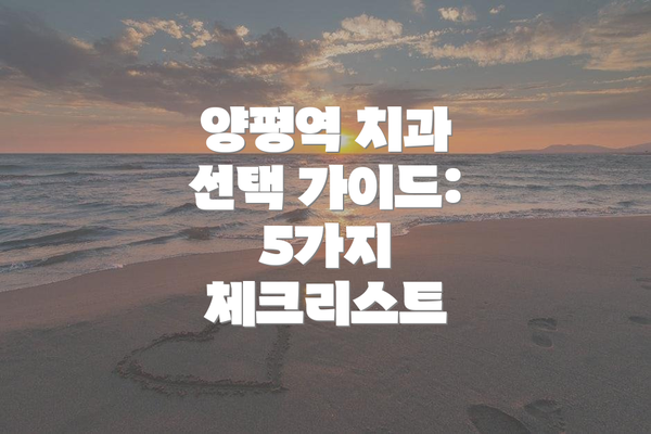 양평역 치과 선택 가이드: 5가지 체크리스트