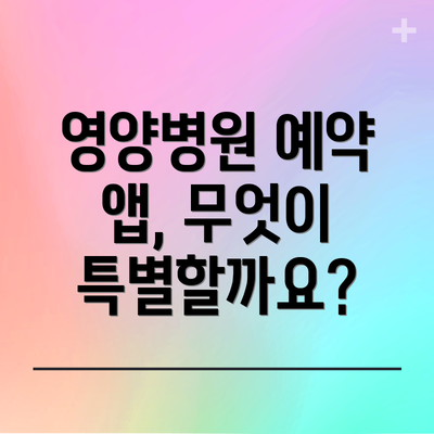 영양병원 예약 앱, 무엇이 특별할까요?
