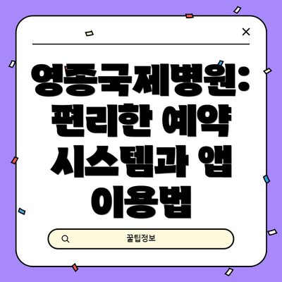 영종국제병원: 편리한 예약 시스템과 앱 이용법
