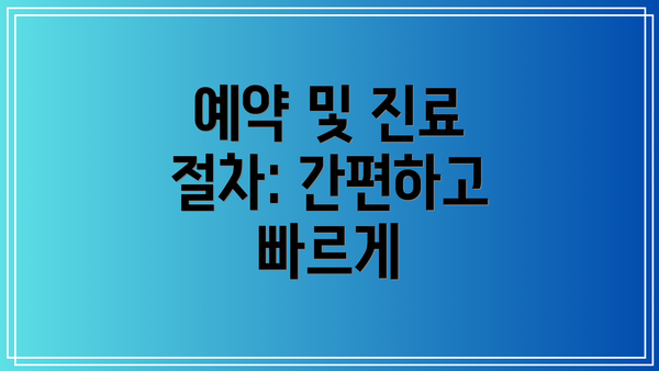 예약 및 진료 절차: 간편하고 빠르게