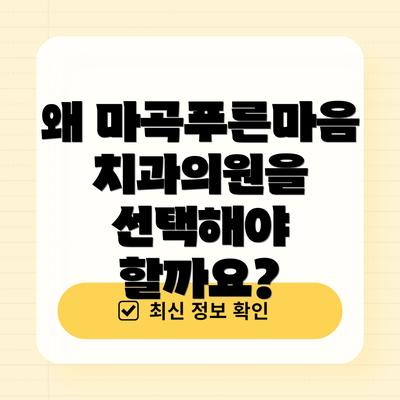 왜 마곡푸른마음치과의원을 선택해야 할까요?