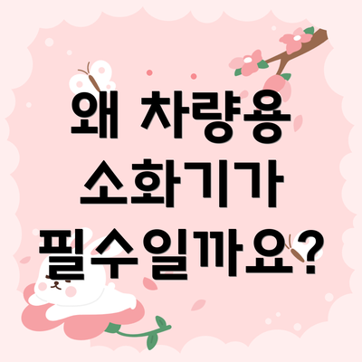 왜 차량용 소화기가 필수일까요?