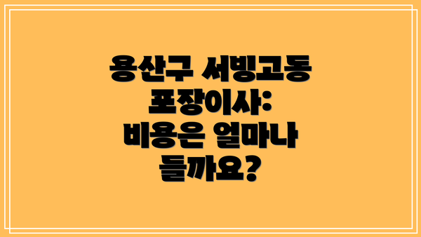 용산구 서빙고동 포장이사:  비용은 얼마나 들까요?