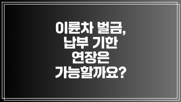 이륜차 벌금, 납부 기한 연장은 가능할까요?