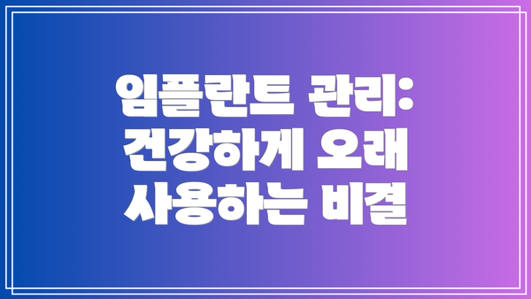 임플란트 관리: 건강하게 오래 사용하는 비결