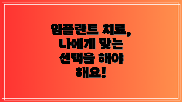 임플란트 치료, 나에게 맞는 선택을 해야 해요!