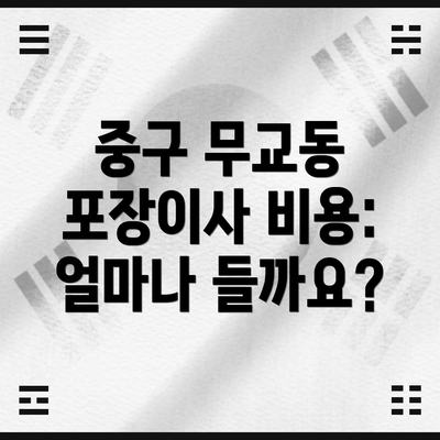 중구 무교동 포장이사 비용: 얼마나 들까요?
