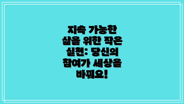지속 가능한 삶을 위한 작은 실천: 당신의 참여가 세상을 바꿔요!