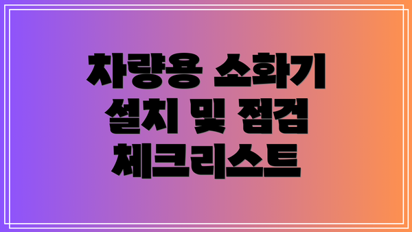 차량용 소화기 설치 및 점검 체크리스트