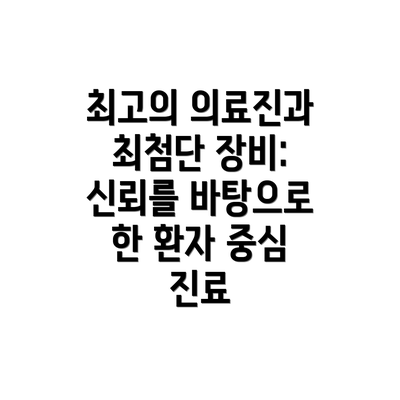 최고의 의료진과 최첨단 장비: 신뢰를 바탕으로 한 환자 중심 진료