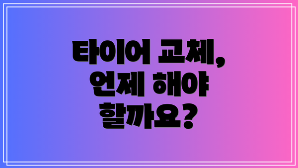 타이어 교체, 언제 해야 할까요?